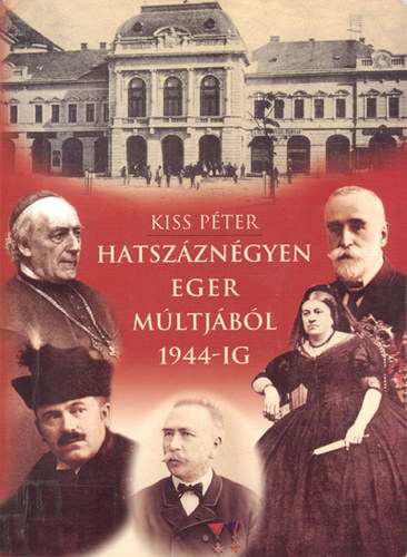 Dr. Lőkös István Kiss Péter (lektor) - Hatszáznégyen Eger múltjából 1944-ig