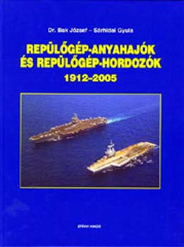 Dr. Bak József, Sárhidai Gyula - Repülőgép-anyahajók és repülőgép-hordozók 1912-2005