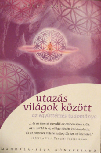Gregg Braden - Utaz�s vil�gok k�z�tt - Az egy�tt�rz�s tudom�nya