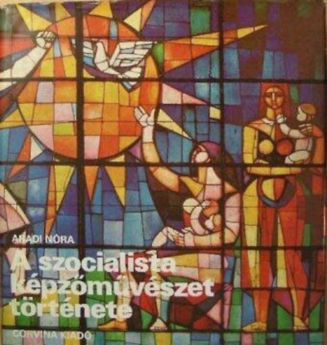 Szerk.: Havas Lujza Aradi Nóra - A szocialista képzőművészet története - MAGYARORSZÁG ÉS EURÓPA