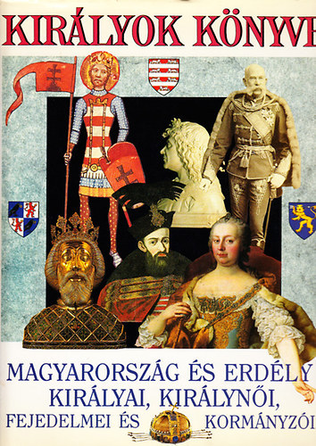 Szerk.: Horváth Jenő Bertényi Iván; Diószegi István; Szabó Péter - Királyok Könyve - MAGYARORSZÁG ÉS ERDÉLY KIRÁLYAI, KIRÁLYNŐI, FEJEDELMEI ÉS KORMÁNYZÓI