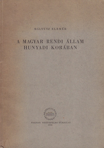 M�lyusz Elem�r - A magyar rendi �llam Hunyadi kor�ban