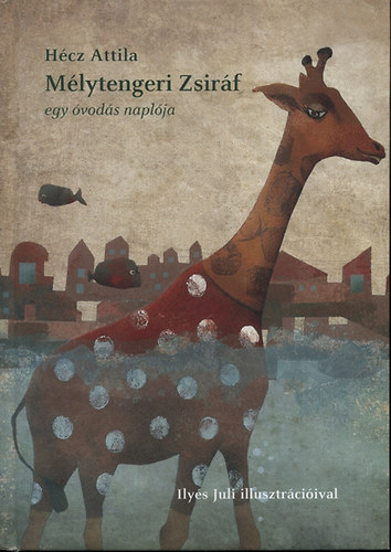 Hécz Attila - Mélytengeri Zsiráf - egy óvodás naplója