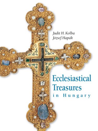 Hapk Jzsef; H. Kolba Judit - Ecclesiastical Treasures in Hungary