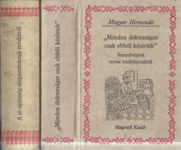 2 db Magyar Hírmondó: "Minden doktorságot csak ebből késértek" - Szemelvények orvosi kézikönyvekből + A jó egészség megtartásának módjáról - Szemelvények Mátyus István Diaetetica valamint Ó és Új Diaetetica című műveiből