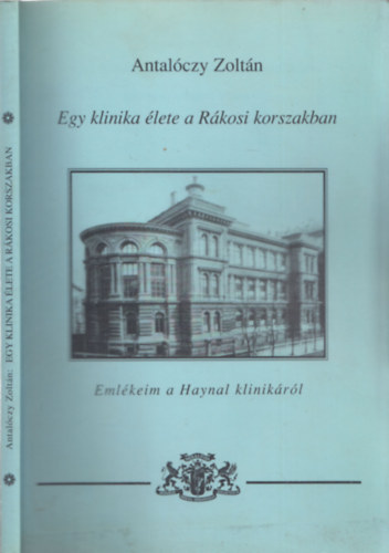 Egy klinika lete a Rkosi korszakban - Emlkeim a Haynal klinikrl (Dediklt pldny!)