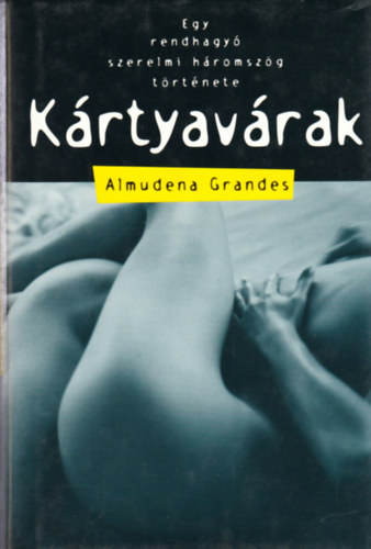 Almudena Grandes - K�rtyav�rak - Egy rendhagy� szerelmi h�romsz�g t�rt�nete
