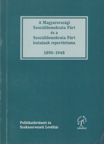 A Magyarországi Szociáldemokrata Párt és Szociáldemokrata Párt iratainak repertóriuma 1890-1948