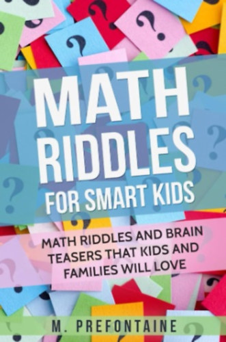 Math Riddles for Smart Kids: Math Riddles and Brain Teasers that Kids and Families Will Love