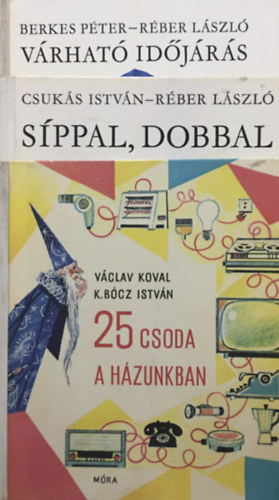 V�clav-K. B�cz Istv�n Koval, Csuk�s Istv�n Berkes P�ter-R�ber L�szl� - 25 csoda a h�zunkban + S�ppal, dobbal + V�rhat� id�j�r�s (3 k�tet, B�lcs Bagoly)