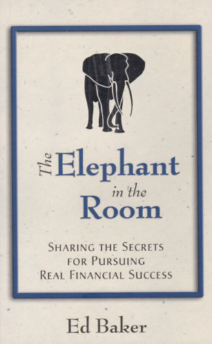 Ed Baker - The Elephant in the Room - Sharing the secrets for pursuing real financial success