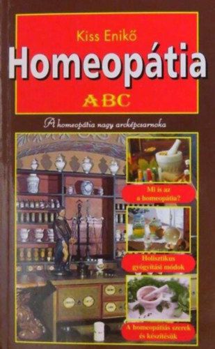Kiss Enik - Homeoptia abc - A Homeoptia nagy arckpcsarnoka (Mi is az a homeoptia? Holisztikus gygytsi mdok. A homeoptis szerek s ksztsk)