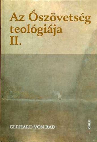 Gerhard von Rad - Az szvetsg teolgija II. Izrel prftai hagyomnyainak teolgija