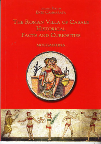 Enzo Cammarata - The Roman Villa of Casale : Historical Facts and Curiosities Mogantina