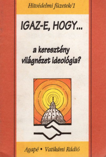 Szab� Ferenc S. J. - Igaz-e hogy a kereszt�ny vilg�n�zet ideol�gia?- Hitv�delmi f�zetek /1