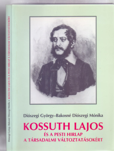 Diszegi Gyrgy - Bakosn Diszegi Mnika - Kossuth Lajos s a Pesti Hirlap a trsadalmi vltoztatsokrt (22 oldal mellklettel)