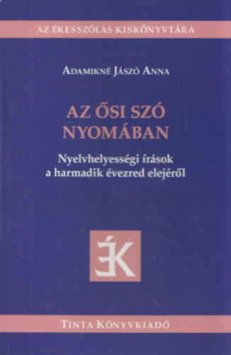 Adamikn Jsz Anna - Az si sz nyomban (Az kesszls Kisknyvtra) (Nyelvhelyessgi rsok a harmadik vezred elejrl)