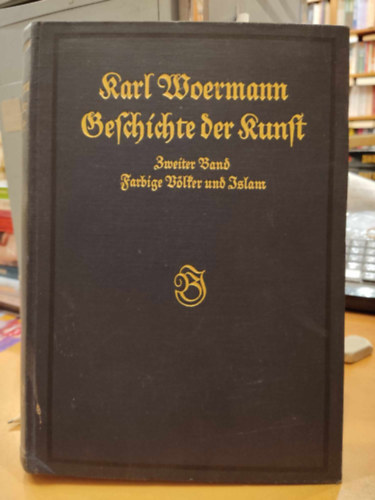 Karl Woermann - Geschichte der Kunst aller Zeiten und Vlker - Zweiter Band Farbige Vlter und Islam (gtbets)