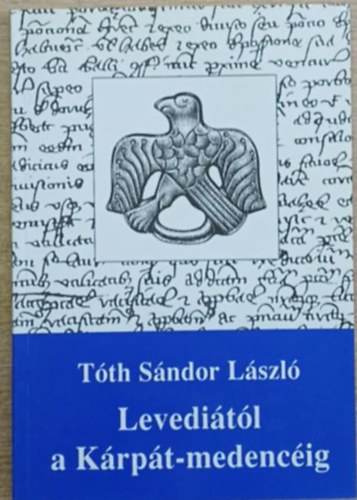 T�th S�ndor L�szl� - Levedi�t�l a K�rp�t-medenc�ig