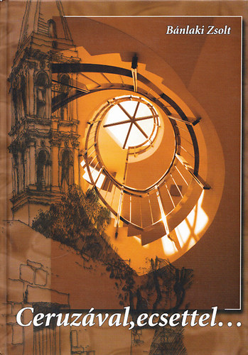 Bánlaki Zsolt - Ceruzával,ecsettel... (Bánlaki Zsolt építész rajzai, festményei és munkái)