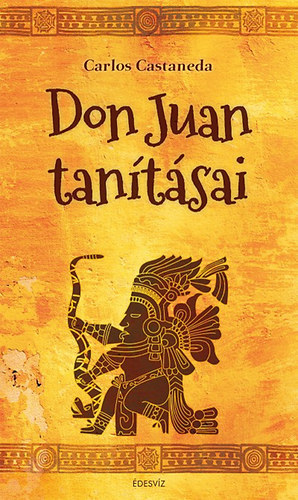 Carlos Castaneda - Don Juan tanításai - A tudás megszerzésének jaki módja