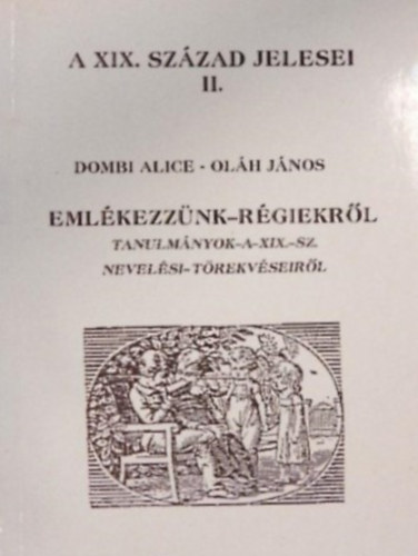 Dombi Alice Olh Jnos - Emlkezznk - rgiekrl (Tanulmnyok a XIX. sz. nevelsi trekvseirl)