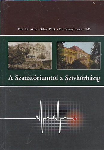 Prof. Dr. Veress Gbor PhD. - Dr. Bernyi Istvn PhD. - A szanatriumtl a szvkrhzig (Veres G. dediklta)