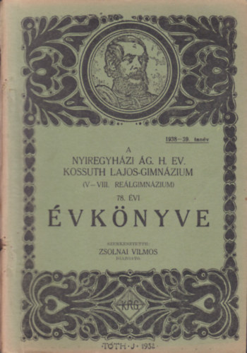 Zsolnai Vilmos  (szerk.) - A Ny�regyh�zi �g. H. Ev. Kossuth Lajos Gimn�zium (V-VIII. o. re�lgimn�zium) 78. �vi �vk�nyve (1938-39. tan�v)