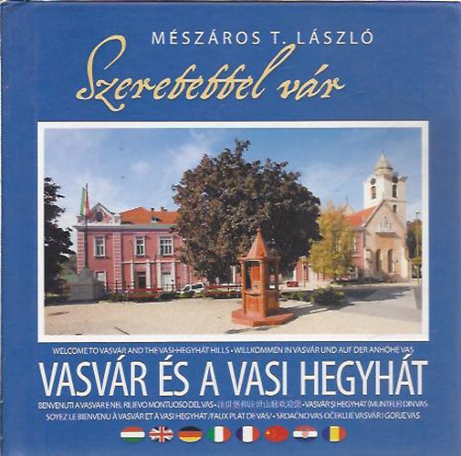 Mszros T. Lszl - Szeretettel vr Vasvr s a Vasi Hegyht