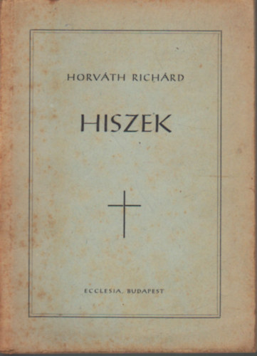 Horvth Richrd - Hiszek - Elmlkedsek s gondolatok az egyhzi v vasrnapjaira s nnepeire