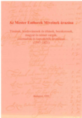 Szerk:Flrin Mria - Az Mester Emberek Mveinek razsa - Tmrok, kordovnosok s irhsok, bocskorosok, magyar s nmet vargk, csizmadik s kapcaktk rszabsai (1597-1821)