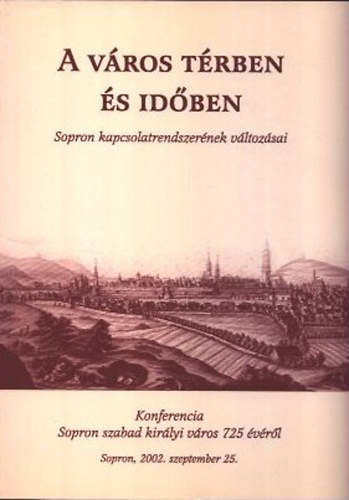Turbuly �va  (szerk.) - A v�ros t�rben �s id�ben (Sopron kapcsolatrendszer�nek v�ltoz�sai)