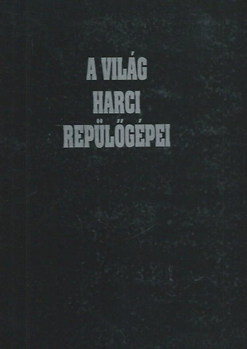 Andy Lightbody . Joe Poyer . Dick Cole - A világ harci repülőgépei