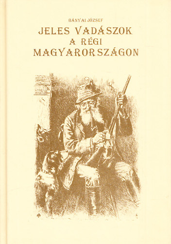 Bnyai Jzsef - Jeles vadszok a rgi Magyarorszgon