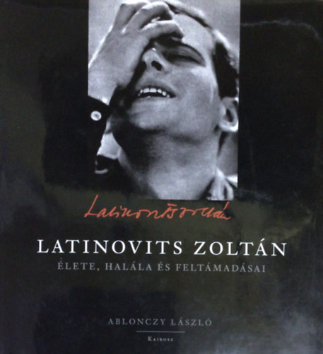 Ablonczy L�szl� - Latinovits Zolt�n �lete, hal�la �s felt�mad�sai
