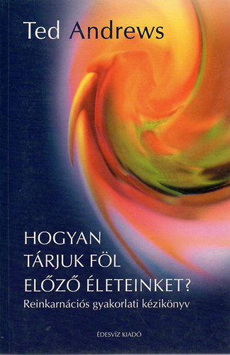 Ted Andrews - Hogyan trjuk fl elz leteinket?