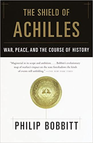 Philip Bobbitt - The Shield of Achilles: War, Peace, and the Course of History