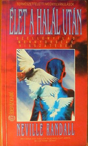 Szerz� Neville Randall Ford�t� Vangel Tibor - �let a hal�l ut�n. Szellemvil�g, mennyorsz�g, visszat�r�s