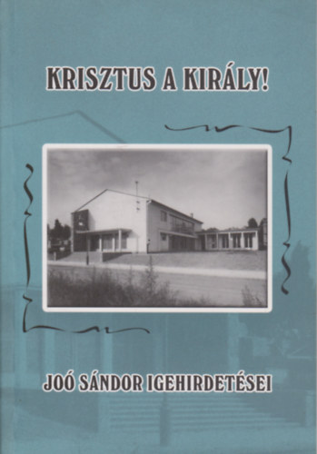 Jo� S�ndor - Krisztus a kir�ly! Jo� S�ndor igehirdet�sei