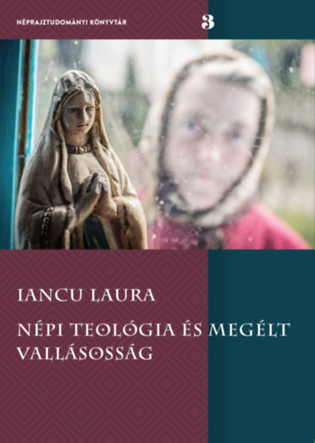 Iancu Laura - Népi teológia és megélt vallásosság