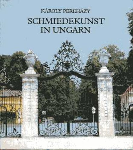 K�roly Pereh�zy - Schmiedekunst in Ungarn