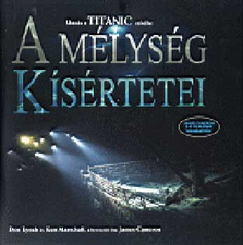 Don, James Cameron, Marschall, Ken Lynch - A m�lys�g k�s�rtetei - Utaz�s a Titanic sz�v�be