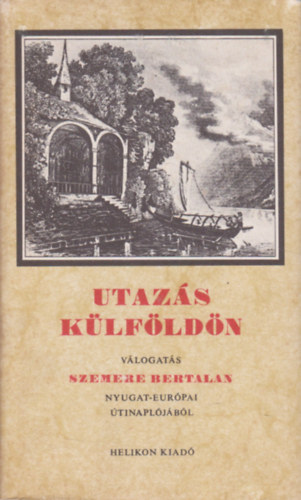 Steinert Ágota (szerk.) - Utazás külföldön - Válogatás Szemere Bertalan Nyugat-Európai útinaplójából