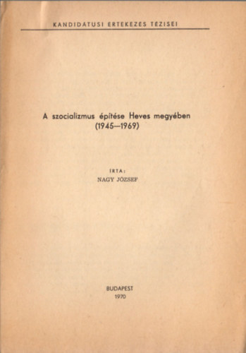 Nagy Jzsef - A szocializmus ptse Heves megyben (1945-1969)