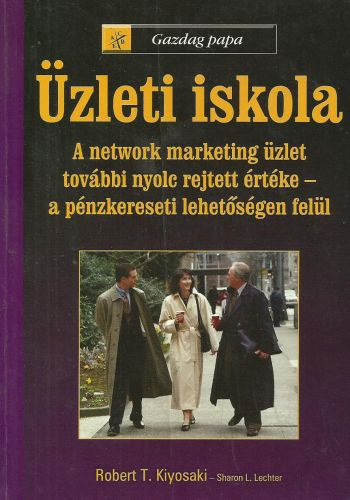 Kiyosaki-Lechter - Gazdag papa - zleti iskola - A network marketing zlet tovbbi nyolc rejtett rtke - a pnzkereseti lehetsgen fell