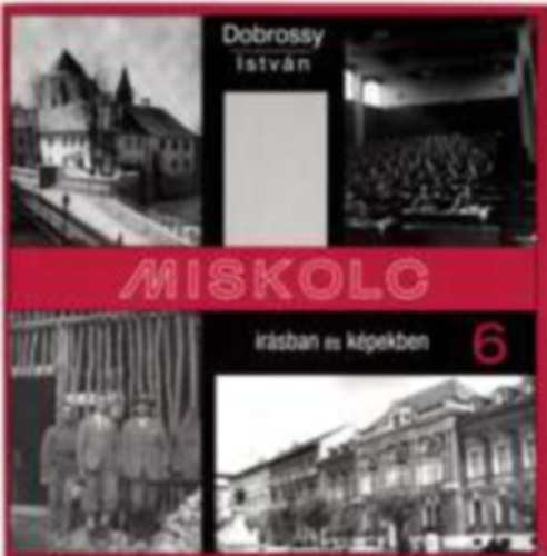 Dobrossy István (szerkesztő) - Miskolc írásban és képekben 6.