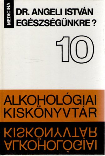Dr. Angeli Istvn - Egszsgnkre? (Alkoholgiai kisknyvtr 10.)