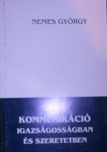 Nemes Gy�rgy - Kommunik�ci� igazs�goss�gban �s szeretetben