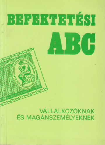 Dr. Dr. Dvai Lszl, Heinczinger Rbert, Hermann Tnde, Merth Lszl, Solymosi Tams, Vasy Benedek Czegldi Anik - Befektetsi ABC (Vllalkozknak s magnszemlyeknek)