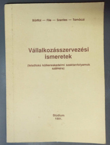 Bártfai - File - Szentes - Tarnóczi - Vállalkozásszervezési ismeretek (Felsőfokú külkereskedelmi szaktanfolyamok számára)